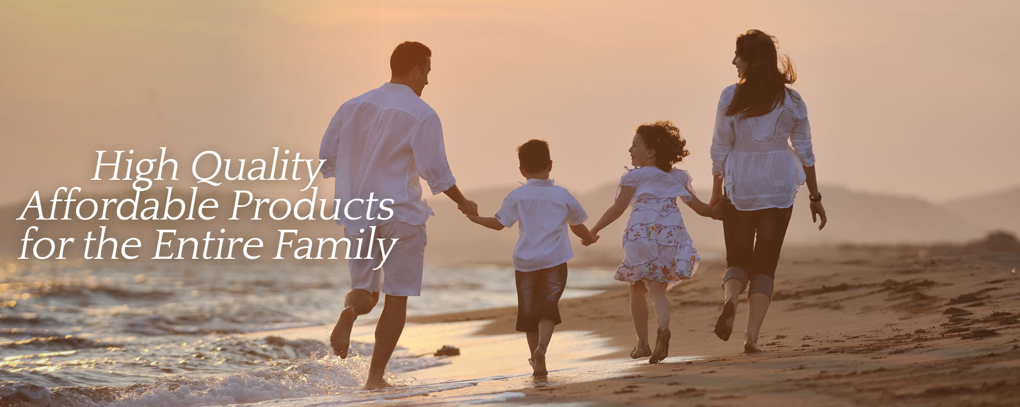 High quality affordable products for the entire family